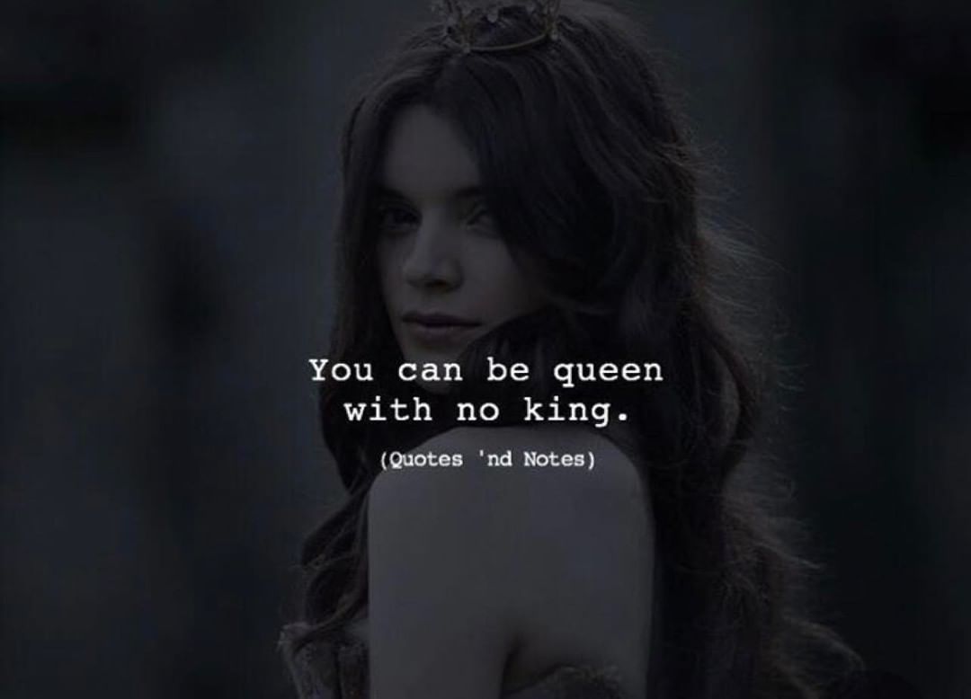 You can be queen with no king.