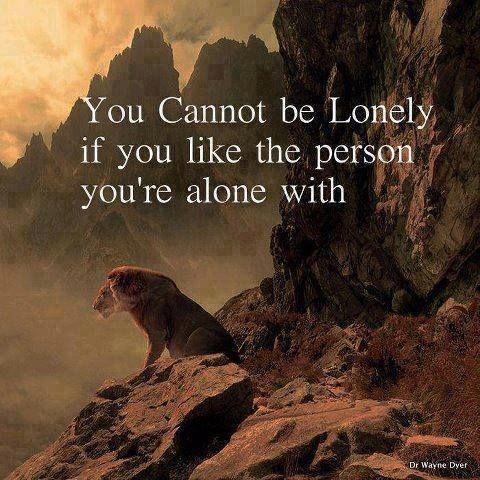 You cannot be lonely if you like the person you're alone with.