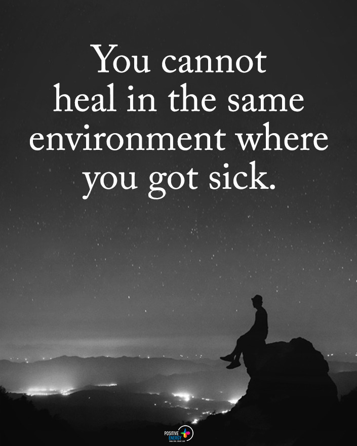 You cannot heal in the same environment where you got sick.