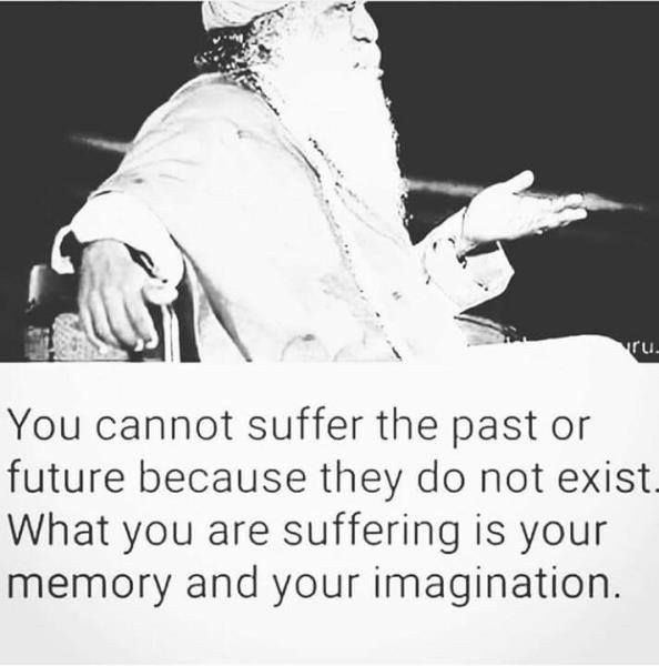 You cannot suffer the past or future because they do not exist. What you are suffering is your memory and your imagination.