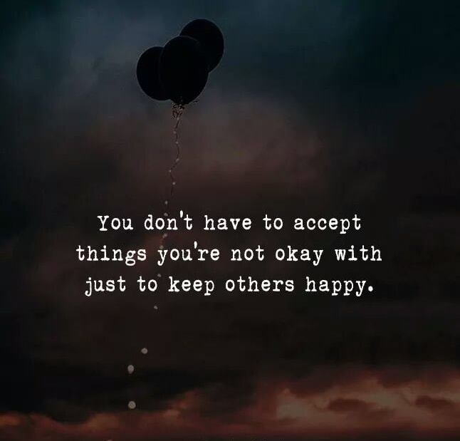 You don't have to accept things you're not okay with just to keep others happy.