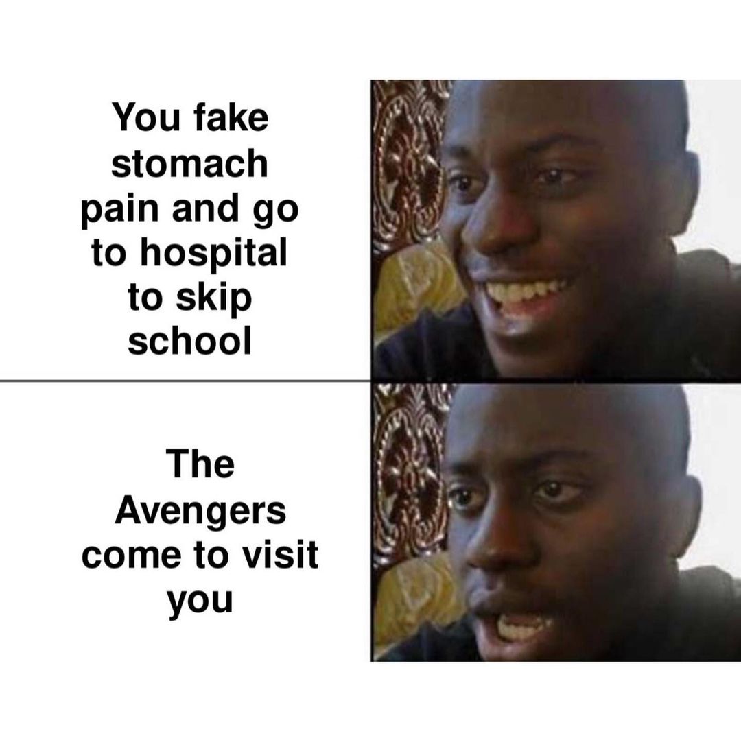 You fake stomach pain and go to hospital to skip school. The Avengers come to visit you.