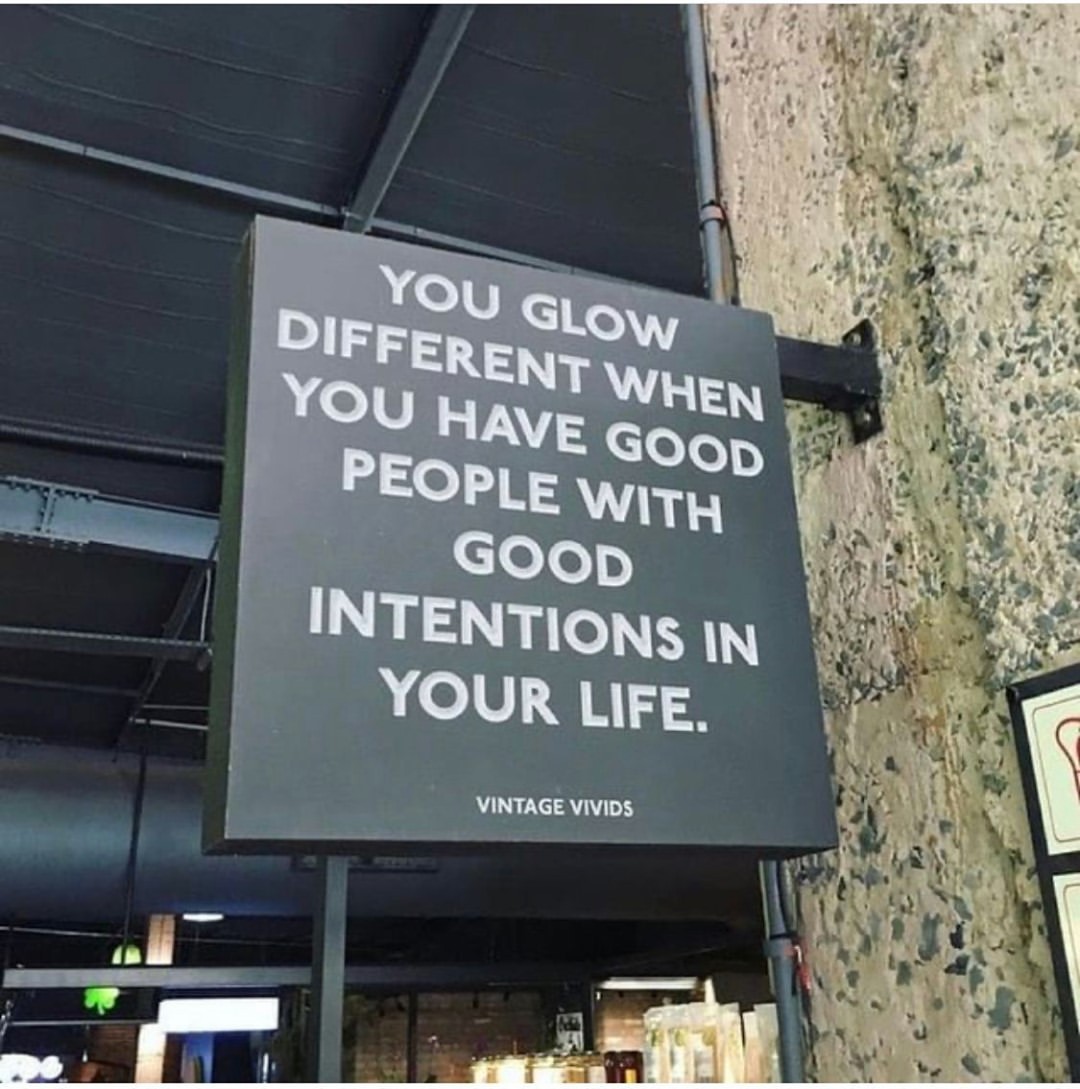 You glow different when you have good people with good intentions in your life.