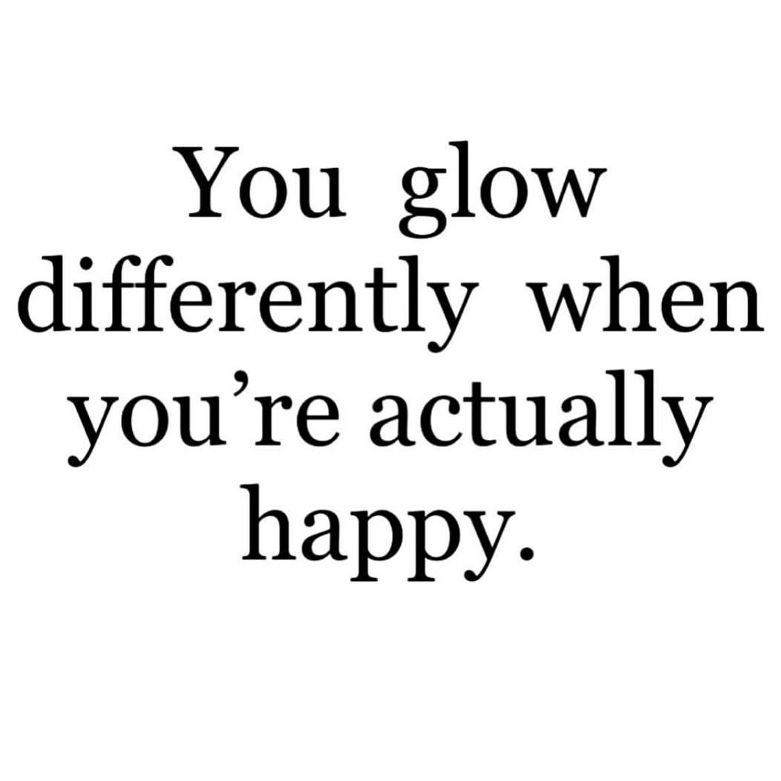 You glow differently when you're actually happy.
