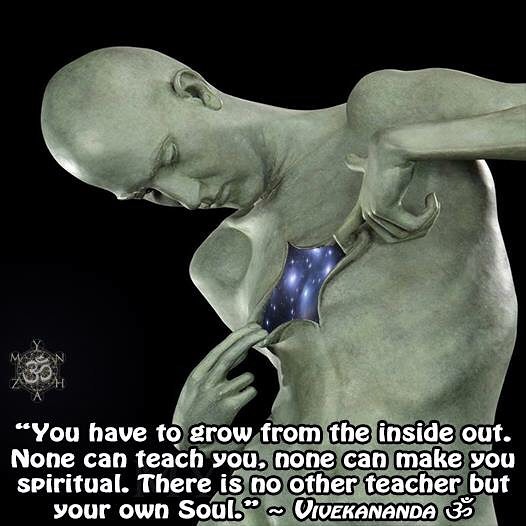 "You have to grow from the inside out. None can teach you. None can make you spiritual. There is no other teacher but your own soul."
