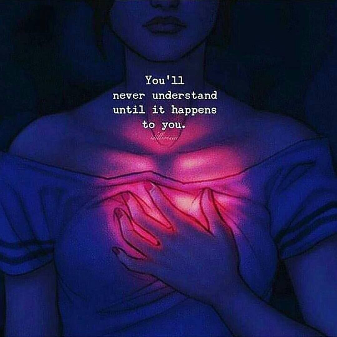 You'll never understand until it happens to you.