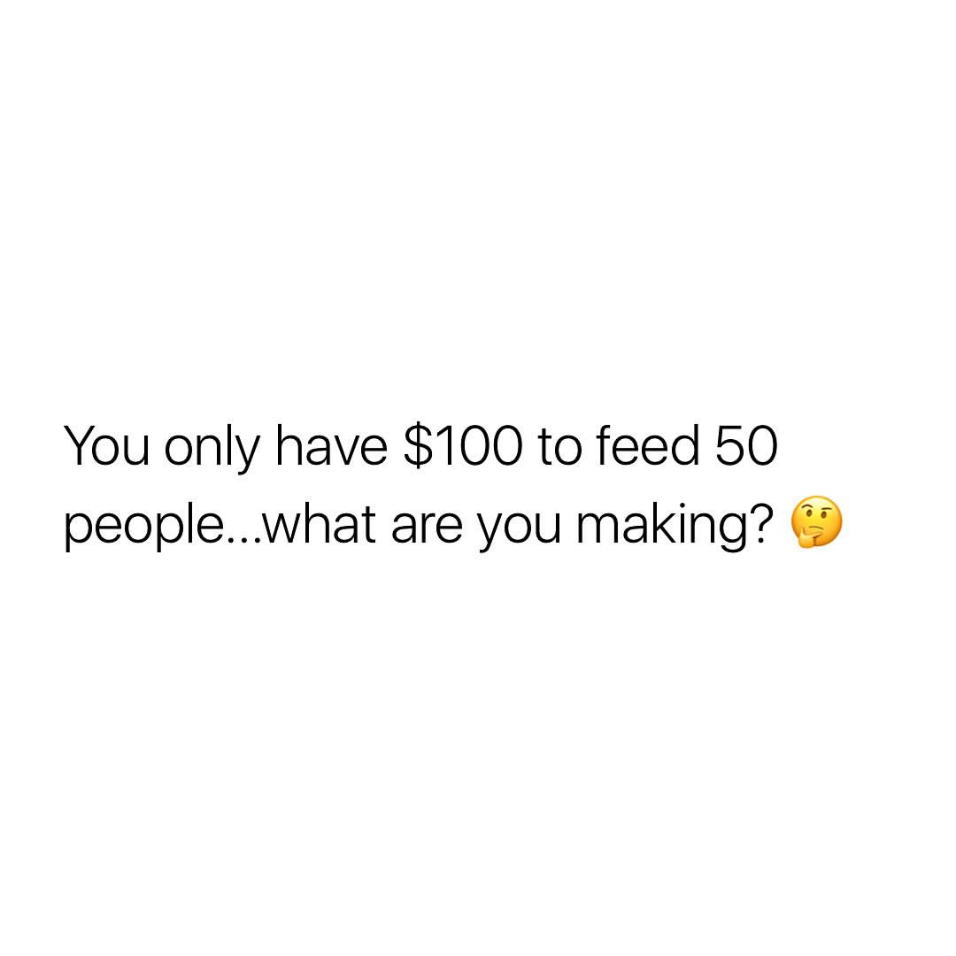 You only have $100 to feed 50 people... what are you making?