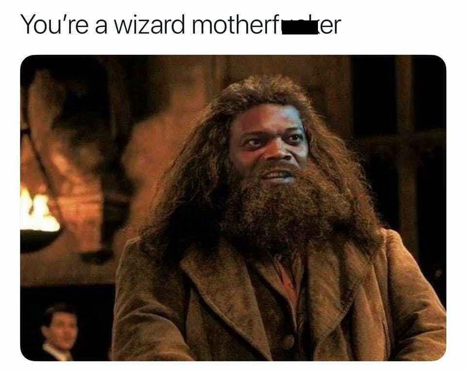 You're a wizard motherfucker.