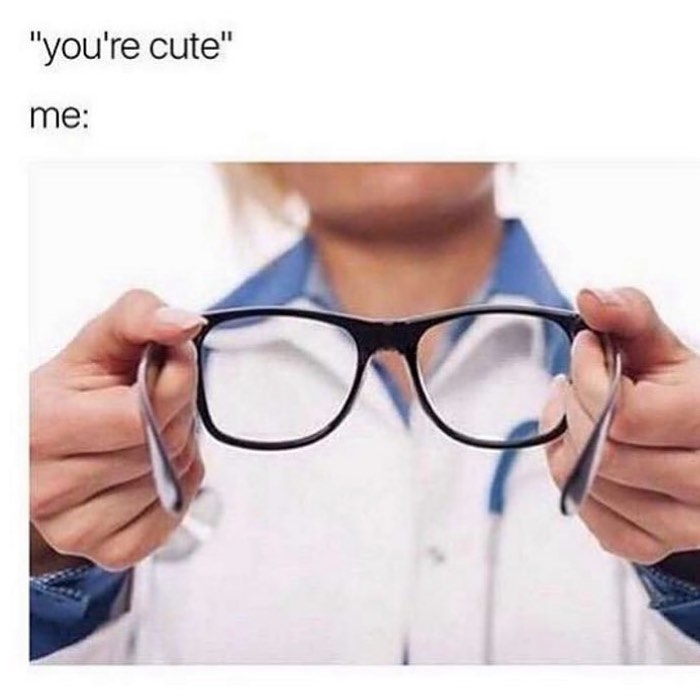 "You're cute". Me: