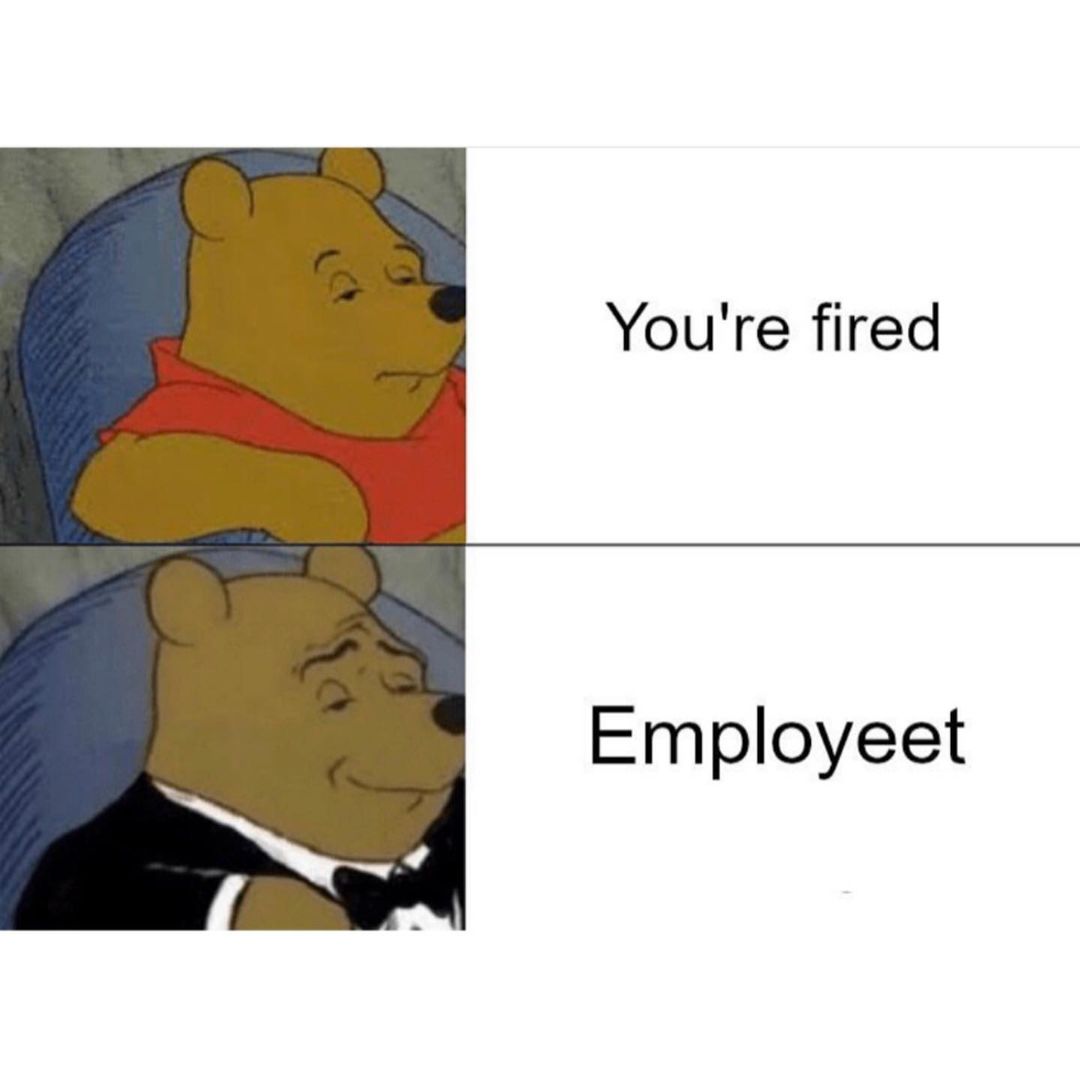 You're fired. Employeet.