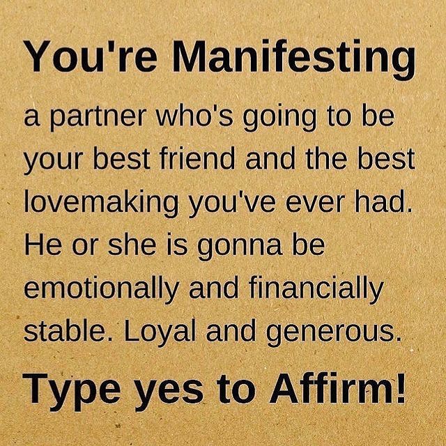 You're manifesting a partner who's going to be your best friend and the best lovemaking you've ever had. He or she is gonna be emotionally and financially stable. Loyal and generous, Type yes to affirm!