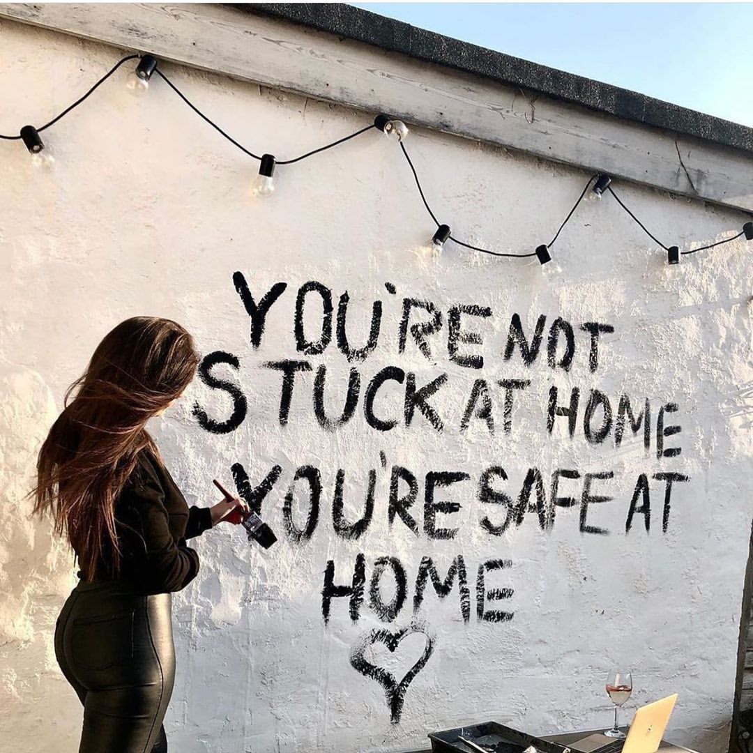 You're not stuck at home. You're safe at home.