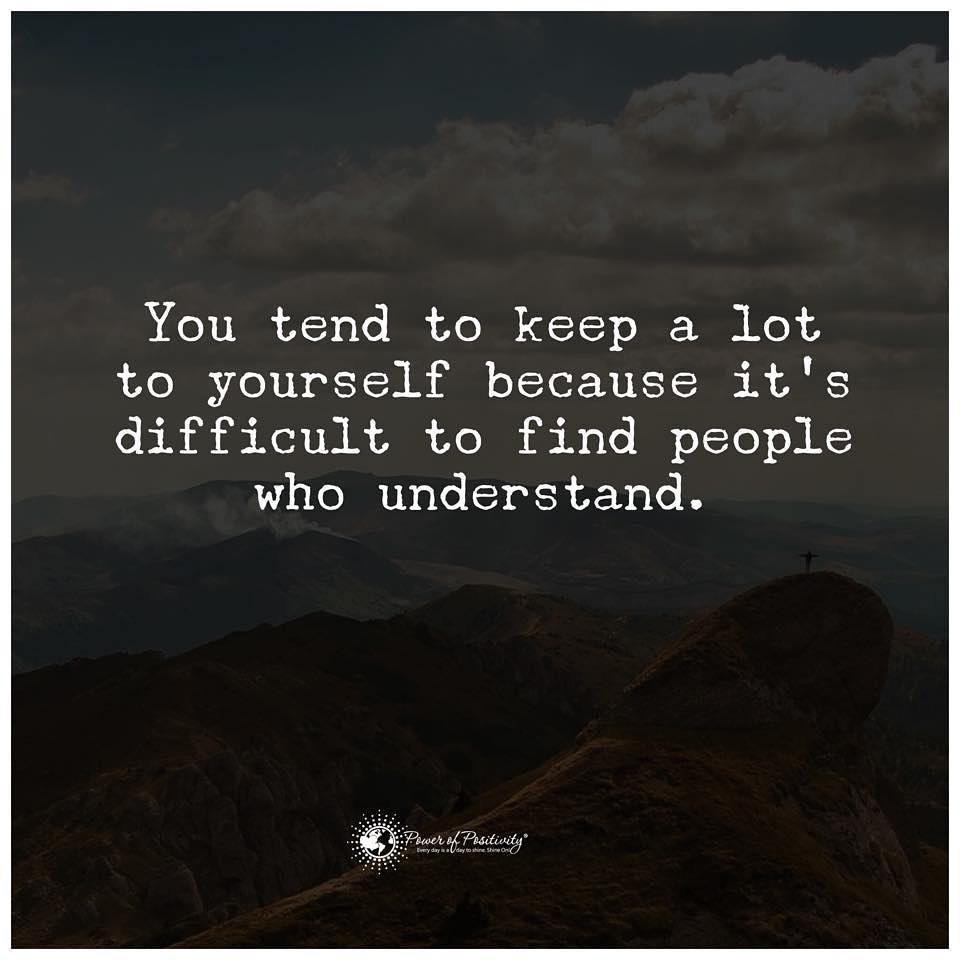 you-tend-to-keep-a-lot-to-yourself-because-it-s-difficult-to-find