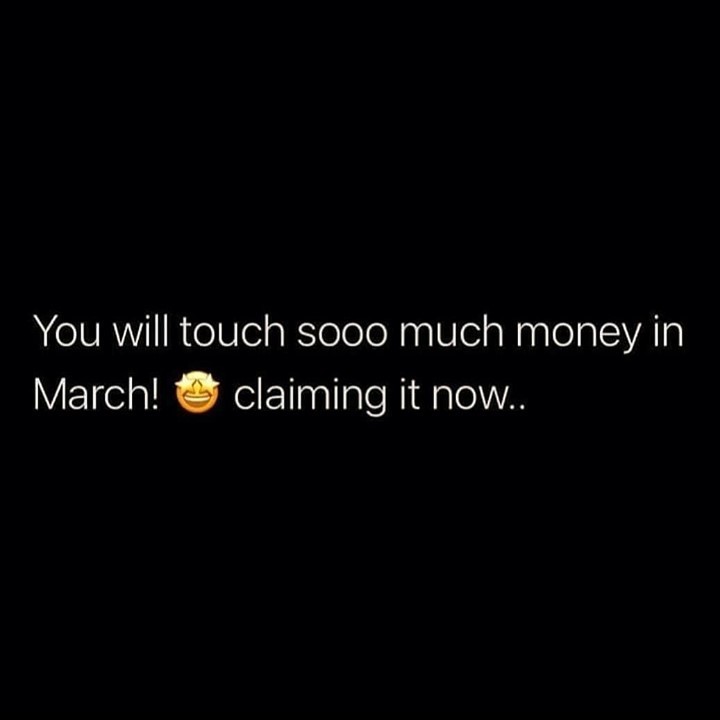 You will touch sooo much money in March! Claiming it now.
