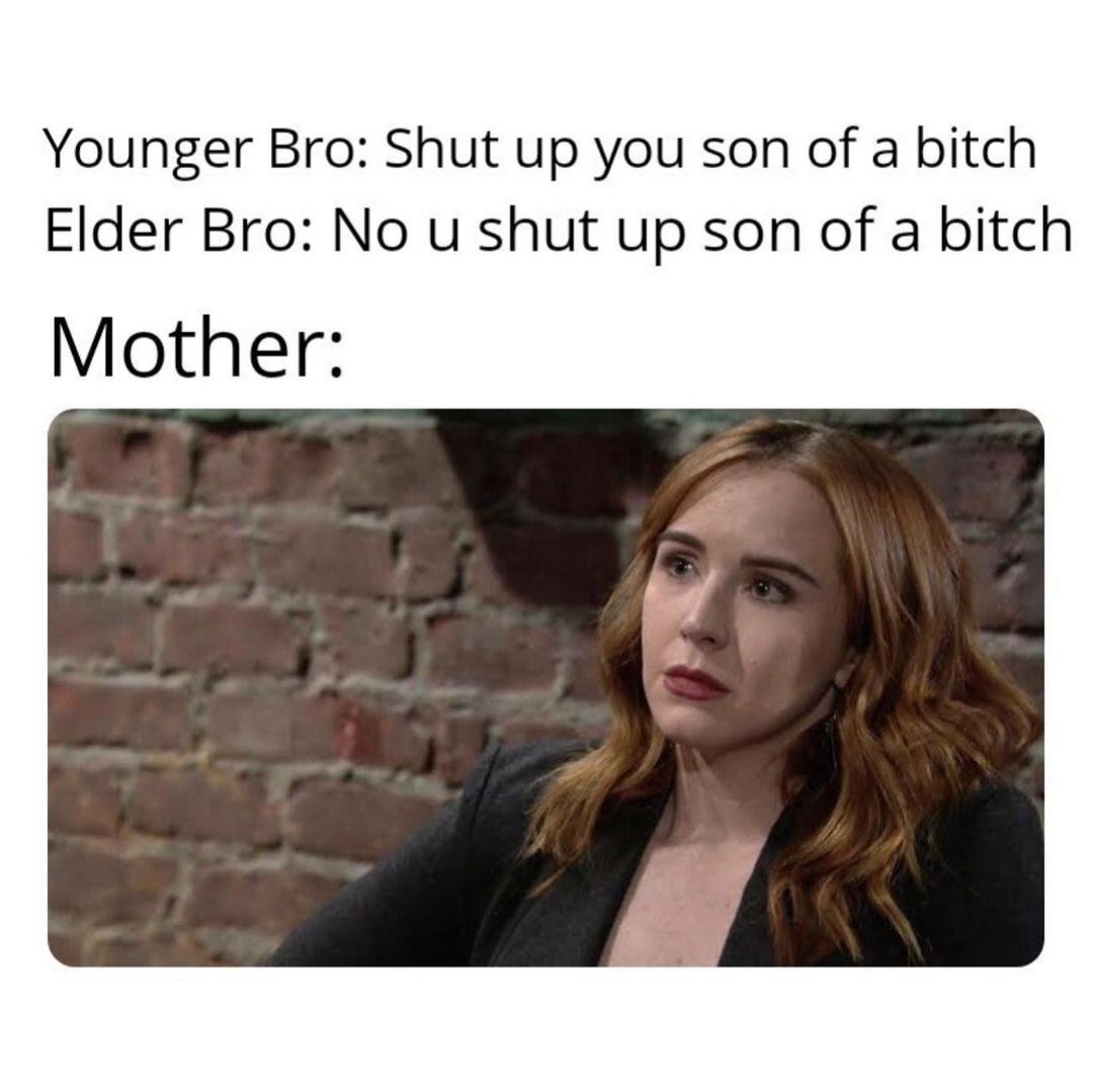 Younger Bro: Shut up you son of a bitch. Elder Bro: No u shut up son of a bitch. Mother: