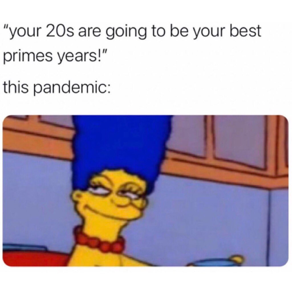 "Your 20s are going to be your best primes years!" This pandemic: