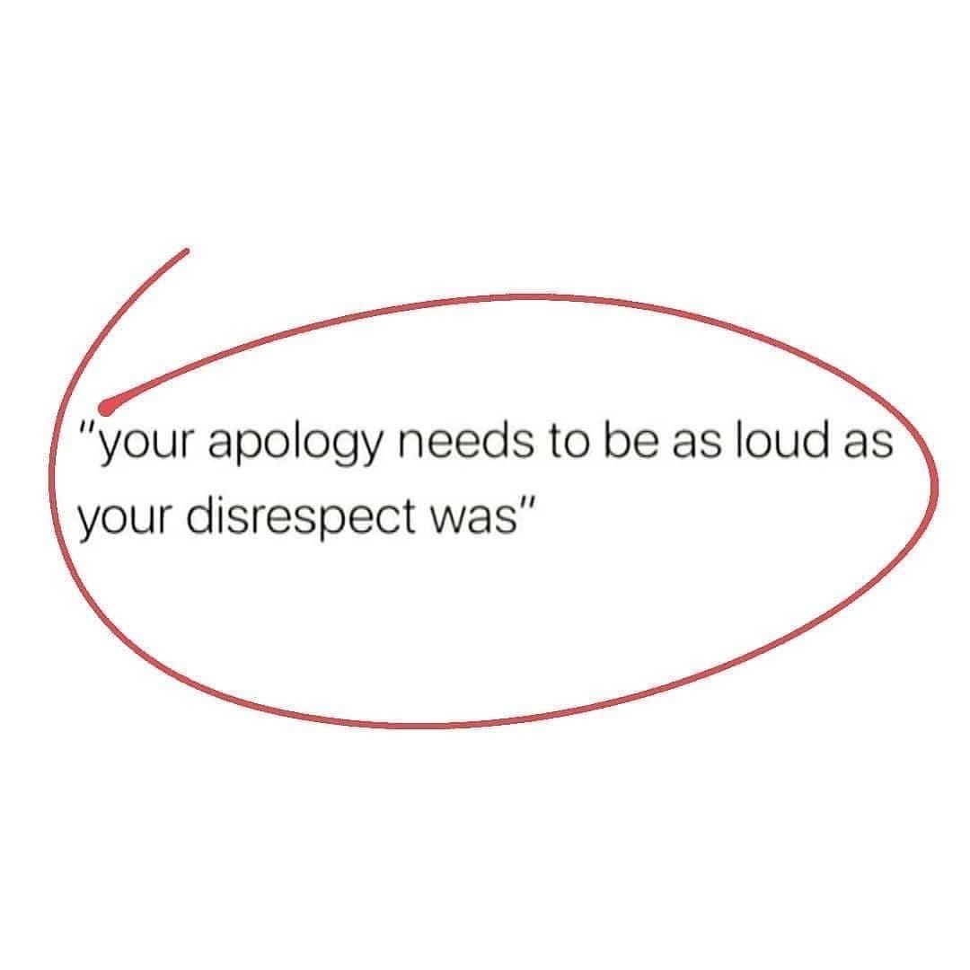 Your apology needs to be as loud as your disrespect was.