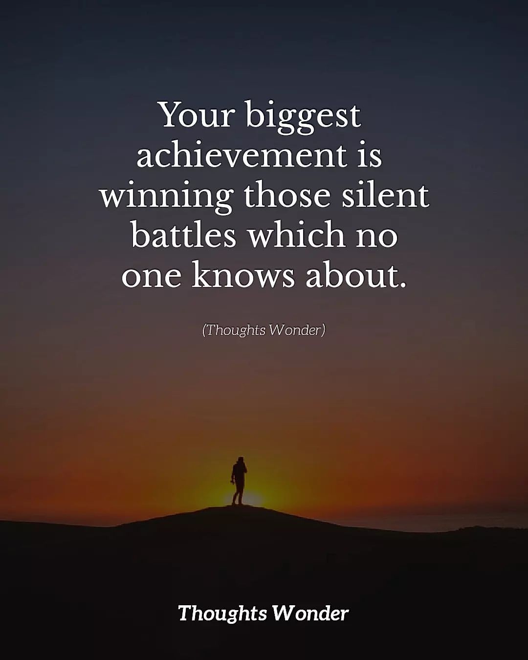 Your biggest achievement is winning those silent battles which no one knows about.