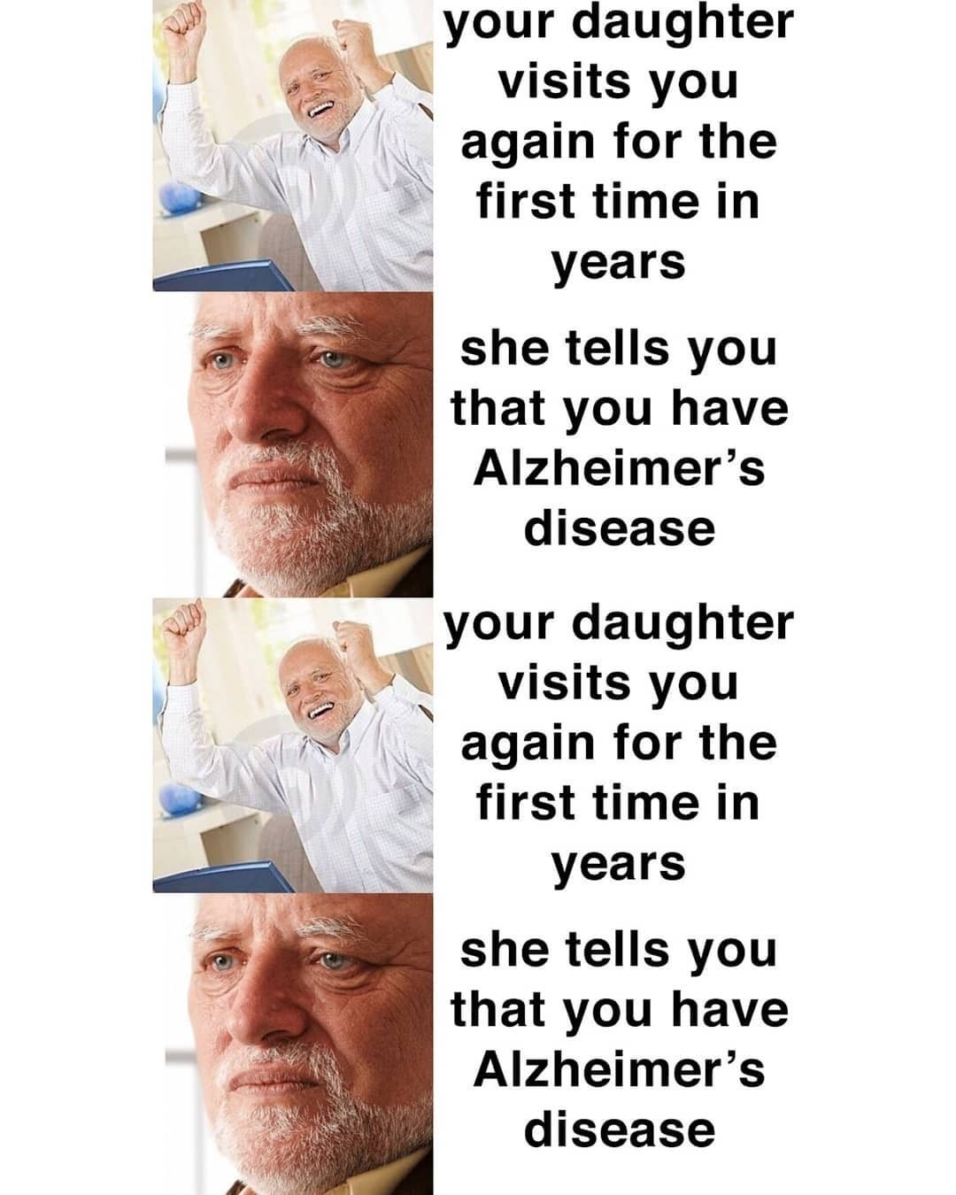 Your daughter visits you again for the first time in years.  She tells you that you have Alzheimer's disease.  Your daughter visits you again for the first time in years.  She tells you that you have Alzheimer's disease.