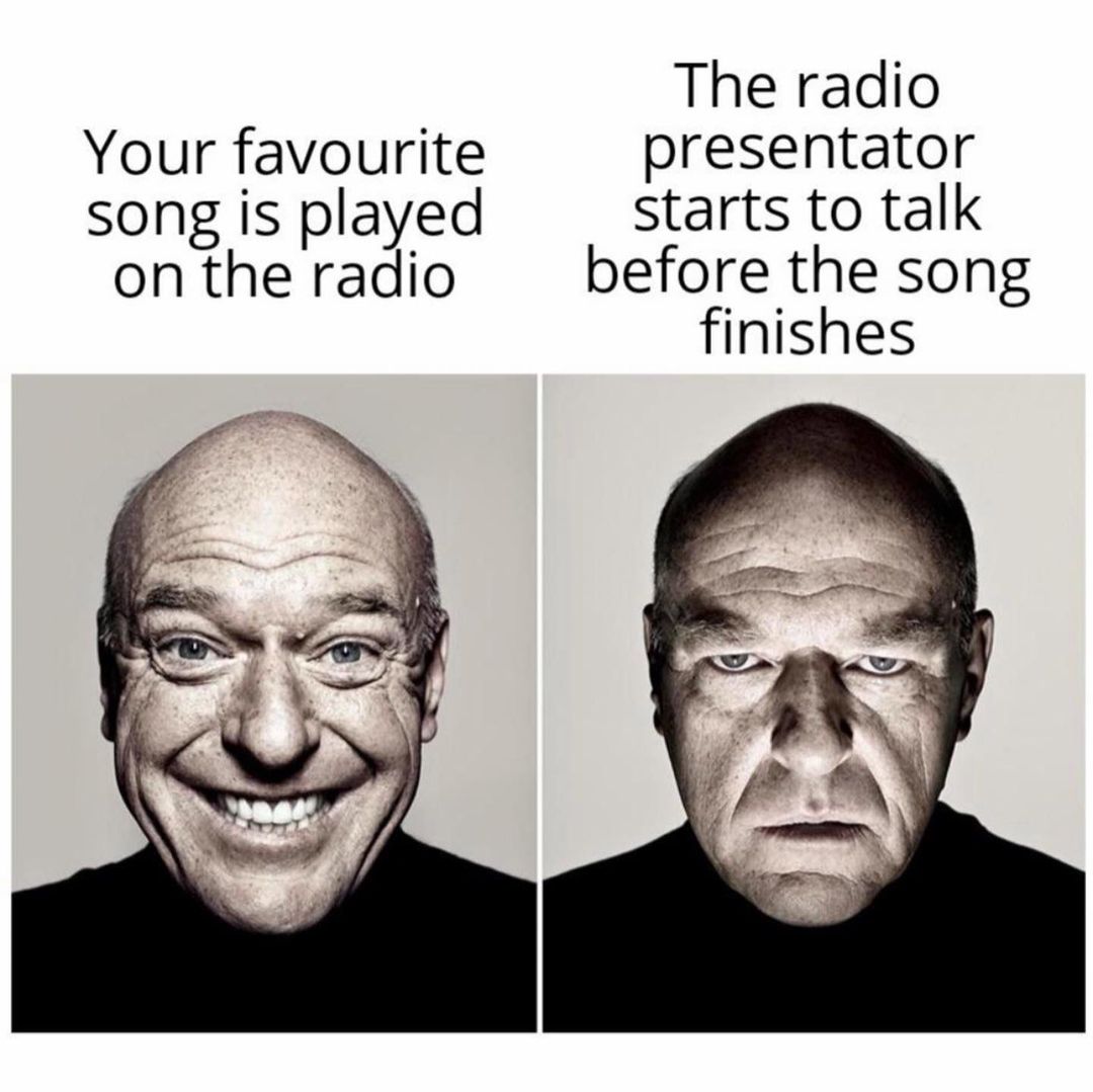 Your favourite song is played on the radio. The radio presentator starts to talk before the song finishes.