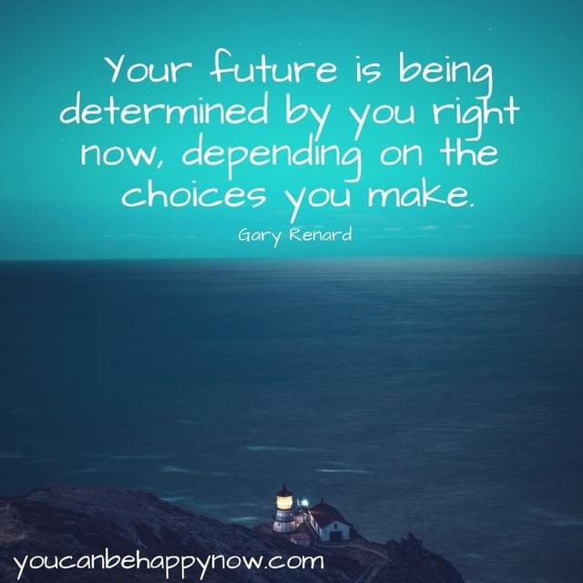 Your future is being determined by you right now, depending on the choices you make.