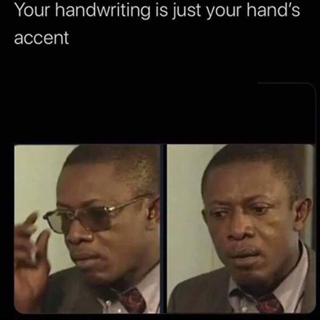 Your handwriting is just your hand's accent.