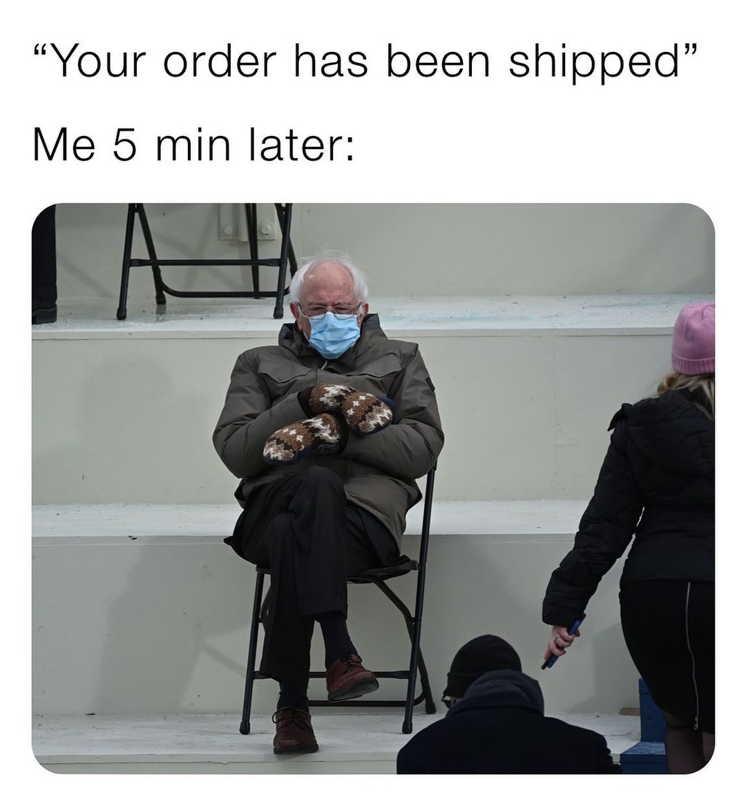 "Your order has been shipped". Me 5 min later: