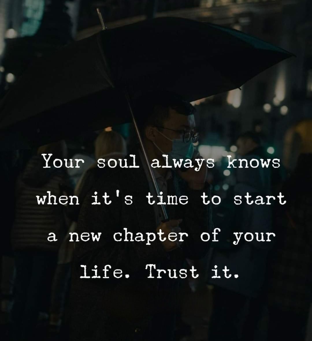 Your soul always knows when it's time to start a new chapter of your life. Trust it.