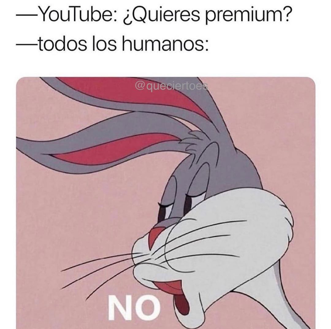 YouTube: ¿Quieres premium?  Todos los humanos: No.