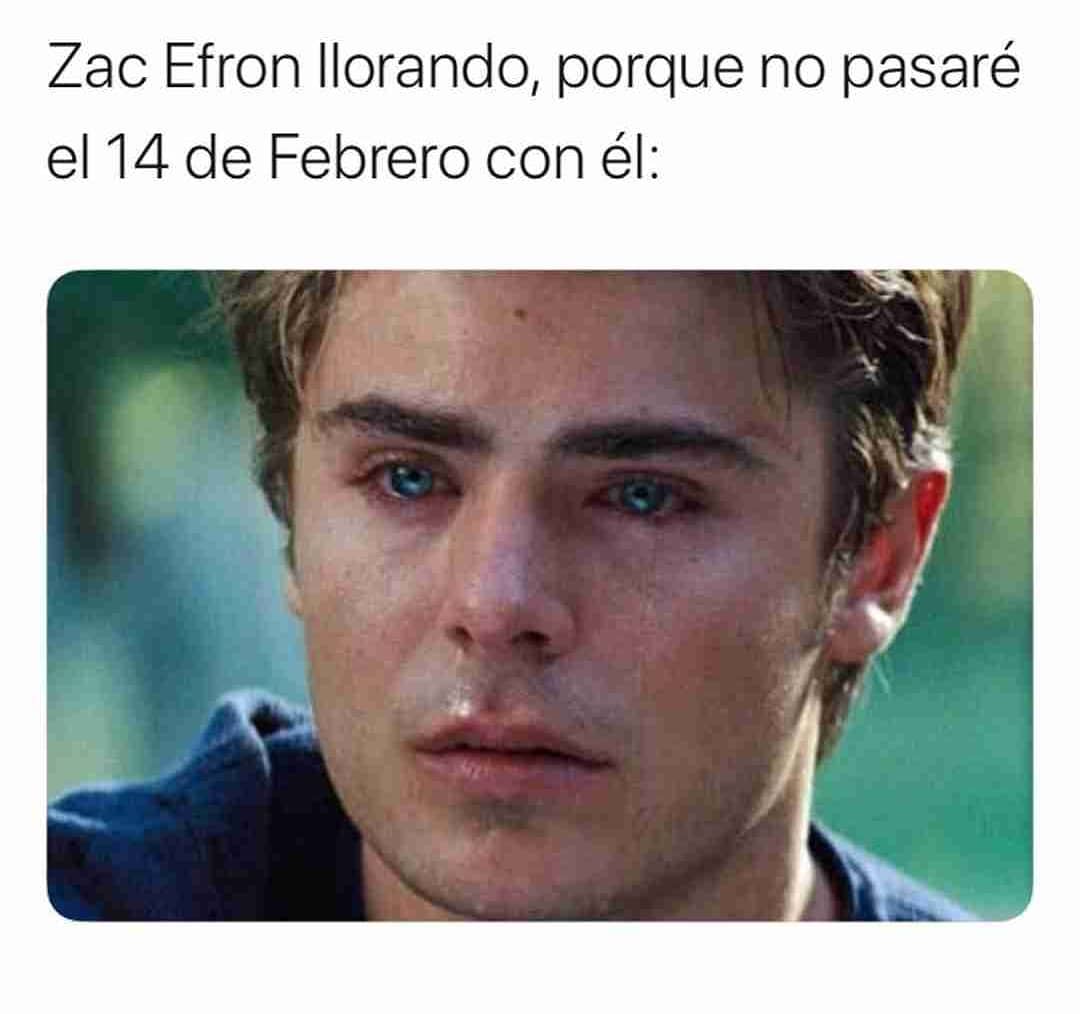 Zac Efron llorando, porque no pasaré el 14 de Febrero con él: